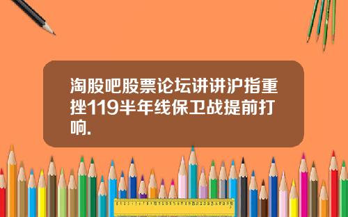 淘股吧股票论坛讲讲沪指重挫119半年线保卫战提前打响.