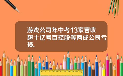 游戏公司年中考13家营收超十亿号百控股等两成公司亏损.