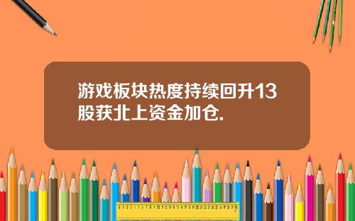 游戏板块热度持续回升13股获北上资金加仓.