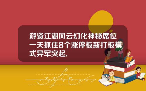 游资江湖风云幻化神秘席位一天抓住8个涨停板新打板模式异军突起.