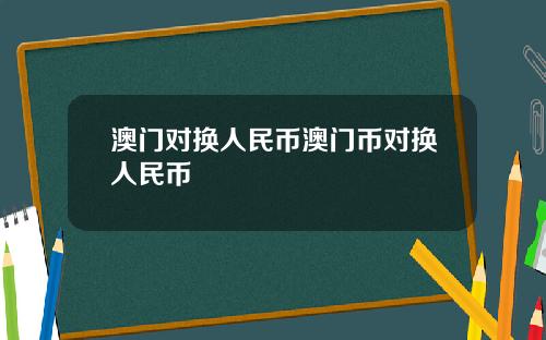 澳门对换人民币澳门币对换人民币