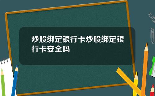 炒股绑定银行卡炒股绑定银行卡安全吗