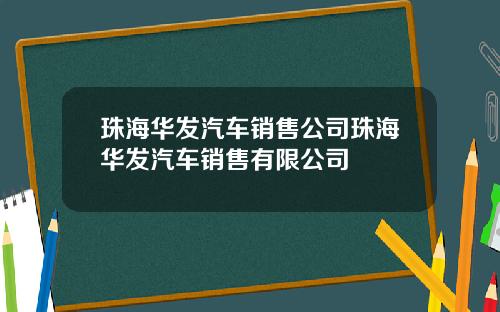 珠海华发汽车销售公司珠海华发汽车销售有限公司