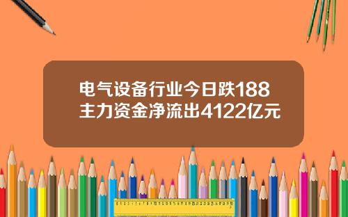 电气设备行业今日跌188主力资金净流出4122亿元