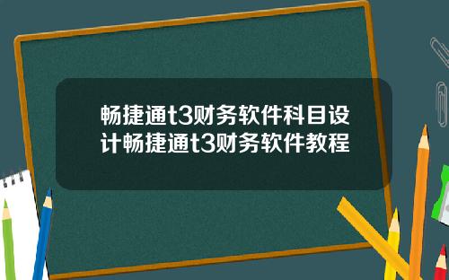 畅捷通t3财务软件科目设计畅捷通t3财务软件教程