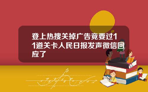 登上热搜关掉广告竟要过11道关卡人民日报发声微信回应了