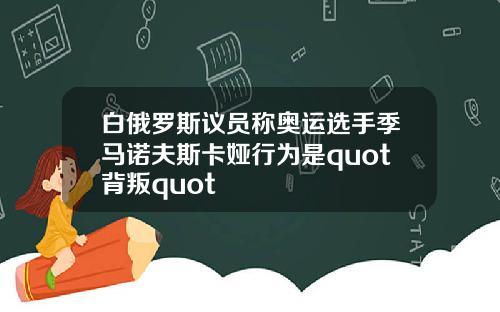 白俄罗斯议员称奥运选手季马诺夫斯卡娅行为是quot背叛quot