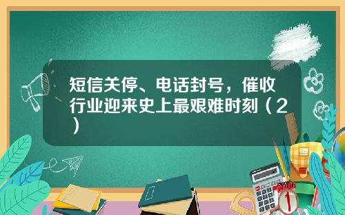 短信关停、电话封号，催收行业迎来史上最艰难时刻（2）