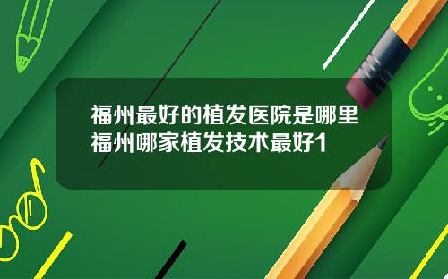 福州最好的植发医院是哪里福州哪家植发技术最好1