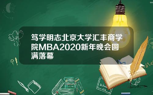 笃学明志北京大学汇丰商学院MBA2020新年晚会圆满落幕