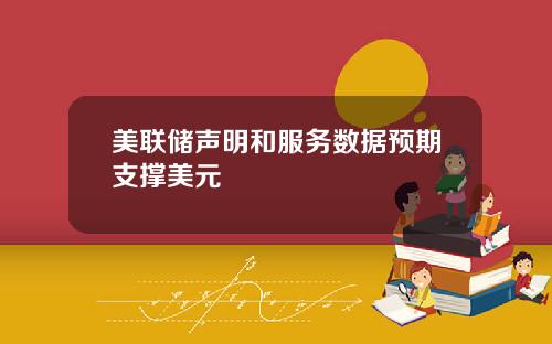美联储声明和服务数据预期支撑美元