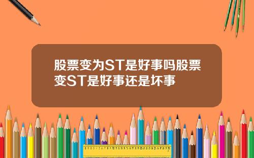 股票变为ST是好事吗股票变ST是好事还是坏事