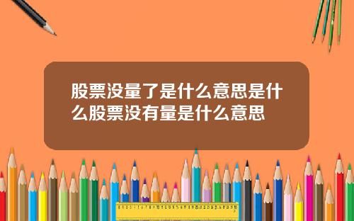 股票没量了是什么意思是什么股票没有量是什么意思