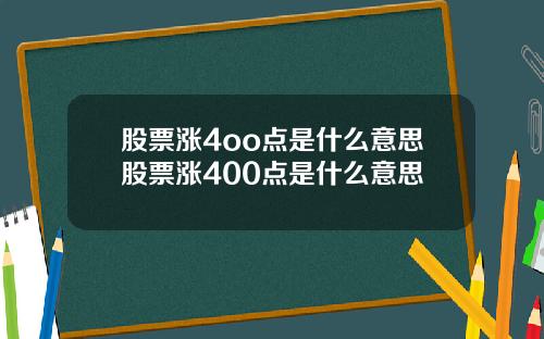 股票涨4oo点是什么意思股票涨400点是什么意思