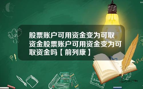 股票账户可用资金变为可取资金股票账户可用资金变为可取资金吗【前列康】
