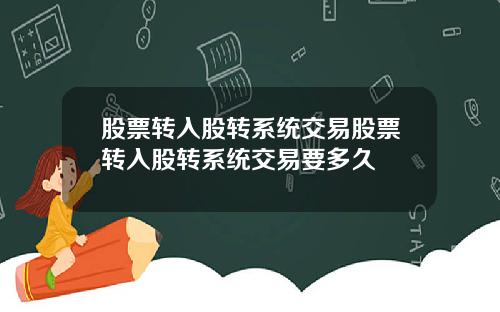 股票转入股转系统交易股票转入股转系统交易要多久