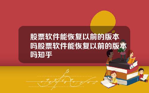 股票软件能恢复以前的版本吗股票软件能恢复以前的版本吗知乎