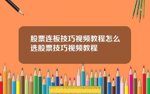 股票连板技巧视频教程怎么选股票技巧视频教程