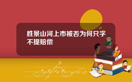 胜景山河上市被否为何只字不提赔偿