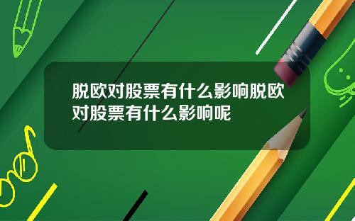 脱欧对股票有什么影响脱欧对股票有什么影响呢