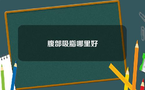 腹部吸脂哪里好