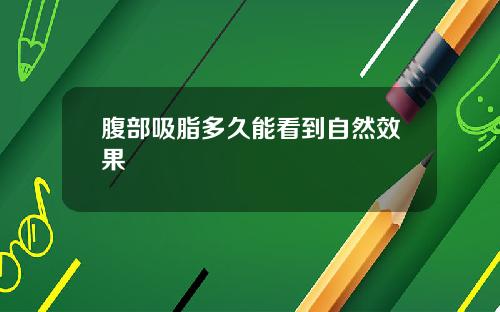腹部吸脂多久能看到自然效果