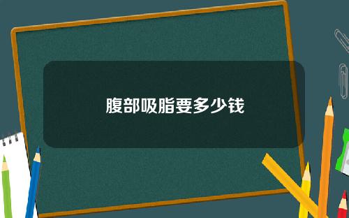 腹部吸脂要多少钱
