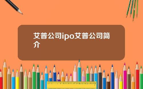 艾普公司ipo艾普公司简介