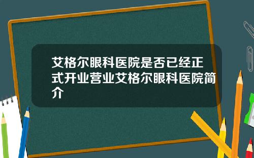 艾格尔眼科医院是否已经正式开业营业艾格尔眼科医院简介