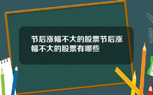 节后涨幅不大的股票节后涨幅不大的股票有哪些