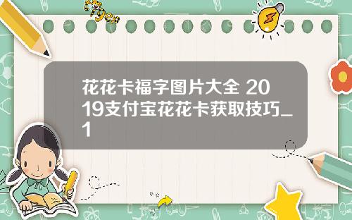 花花卡福字图片大全 2019支付宝花花卡获取技巧_1