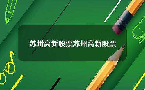 苏卅高新股票苏州高新股票