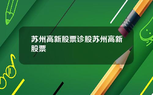苏州高新股票诊股苏州高新股票