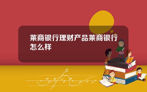 莱商银行理财产品莱商银行怎么样