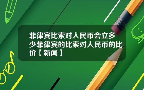 菲律宾比索对人民币会立多少菲律宾的比索对人民币的比价【新闻】