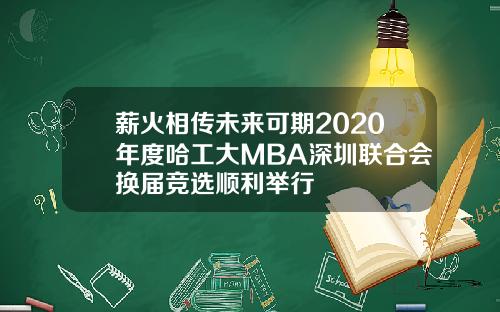 薪火相传未来可期2020年度哈工大MBA深圳联合会换届竞选顺利举行