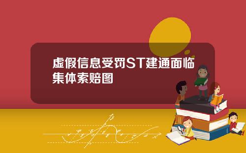 虚假信息受罚ST建通面临集体索赔图