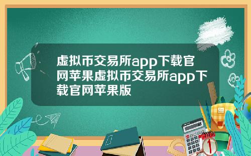 虚拟币交易所app下载官网苹果虚拟币交易所app下载官网苹果版