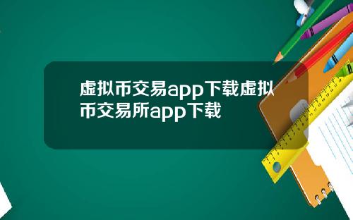 虚拟币交易app下载虚拟币交易所app下载