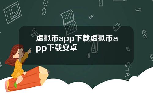 虚拟币app下载虚拟币app下载安卓