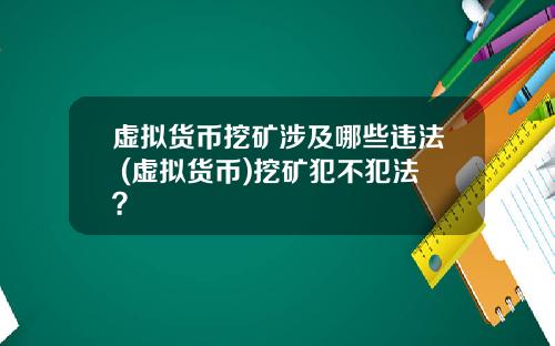 虚拟货币挖矿涉及哪些违法 (虚拟货币)挖矿犯不犯法？