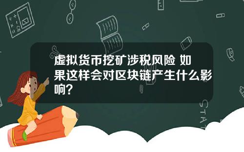 虚拟货币挖矿涉税风险 如果这样会对区块链产生什么影响？