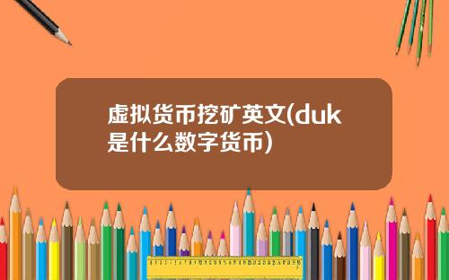 虚拟货币挖矿英文(duk是什么数字货币)