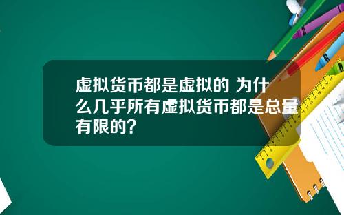 虚拟货币都是虚拟的 为什么几乎所有虚拟货币都是总量有限的?