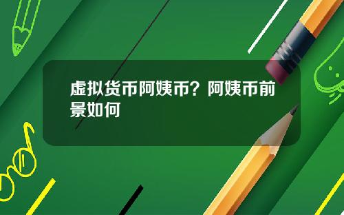 虚拟货币阿姨币？阿姨币前景如何
