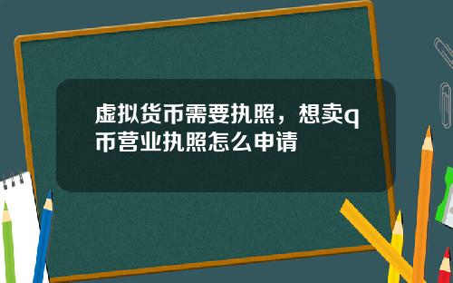 虚拟货币需要执照，想卖q币营业执照怎么申请