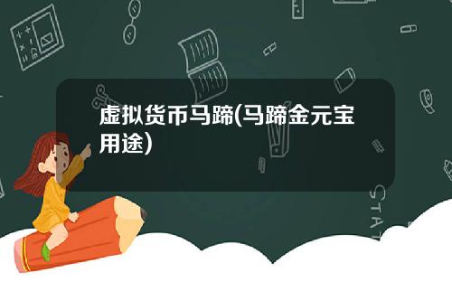 虚拟货币马蹄(马蹄金元宝用途)