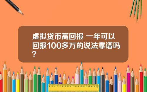 虚拟货币高回报 一年可以回报100多万的说法靠谱吗？