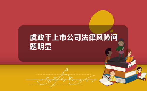 虞政平上市公司法律风险问题明显