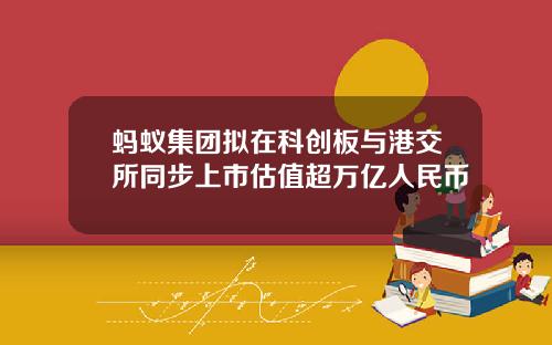 蚂蚁集团拟在科创板与港交所同步上市估值超万亿人民币